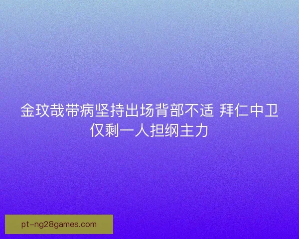 金玟哉带病坚持出场背部不适 拜仁中卫仅剩一人担纲主力
